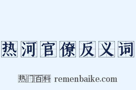 热河官僚反义词是什么意思的图片